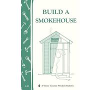 Build a Smokehouse: Storey Country Wisdom Bulletin A-81