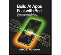 BUILD AI APPS FAST WITH BOLT: A Beginner's Guide To Crafting Custom Software Without Coding: 2
