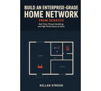 Build an Enterprise-Grade Home Network: Zero Trust, Privacy Hardening, and High-Performance at Home: 3