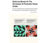 Build and Break AI: The Developer & PenTester Study Guide: Secure development and adversarial testing for AISecDEV and AISecPEN certifications.