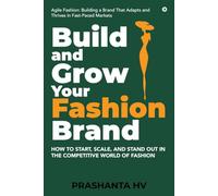 Build and Grow your Fashion Brand: How to Start, Scale, and Stand Out in the Competitive World of Fashion