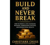 Build and Never Break: How to Create a Life-Changing Business, Unbreakable Success, and Generational Wealth