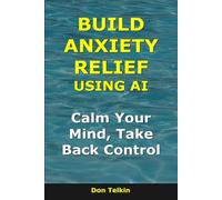 Build Anxiety Relief Using AI: Calm Your Mind, Take Back Control