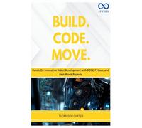 Build. Code. Move.: Hands-On Innovative Robot Development with ROS2, Python, and Real-World Projects: 17