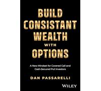 Build Consistent Wealth With Options: A New Mindset for Covered Call and Cash-secured Put Investors