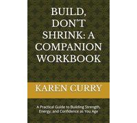 BUILD, DON'T SHRINK: A COMPANION WORKBOOK: SIMPLE STEPS TO BUILD STRENGTH, CONSISTENCY, AND ENERGY ONE DAY AT A TIME