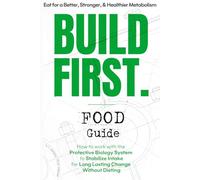 BUILD FIRST. Food Guide: Eat for a Better, Stronger, Healthier Metabolism