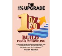 Build Focus & Discipline: Train Your Mind, Eliminate Distractions, and Build Daily Habits That Help You Stay Consistent and Get Things Done