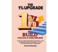 Build Focus & Discipline: Train Your Mind, Eliminate Distractions, and Build Daily Habits That Help You Stay Consistent and Get Things Done