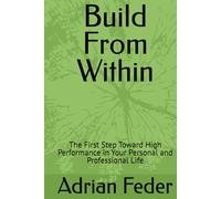 Build From Within: The First Step Toward High Performance in Your Personal and Professional Life