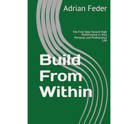 Build From Within: The First Step Toward High Performance in Your Personal and Professional Life