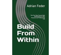 Build From Within: The First Step Toward High Performance in Your Personal and Professional Life