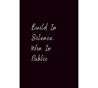 Build In Silence Win In Public: Motivational Inspirational Journal and Notebook Lined Pages