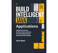 Build Intelligent Java Applications: Designing AI-Driven Services, Chat Interfaces, and Knowledge Systems with Spring Technologies