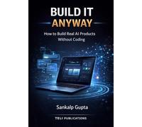 BUILD IT ANYWAY -- How to Build Real AI Products Without Coding: The No-Code AI Playbook for Building and Selling Software Products