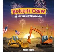 Build- It Crew: Stars, Stripes and Fireworks Bright: Construction book, 4th of July, Construction Site, Rhyming.