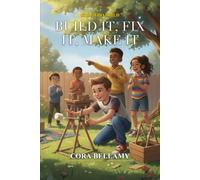 Build It, Fix It, Make It: 15 New Inspiring Stories of Kids Who Fix, Make, and Create - Plus Real Hands-On Challenges and Skill Badges to Earn (Ages 7-11)