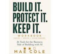 Build It, Protect It, Keep It: The Workbook - 26 Tools for the Business Side of Building with AI