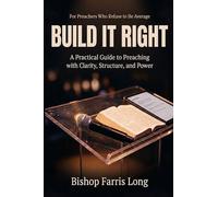 Build It Right: A Practical Guide to Preaching with Clarity, Structure, and Power