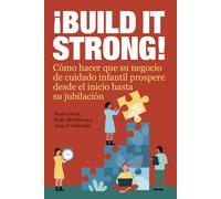 ¡Build It Strong!: Cómo hacer que su negocio de cuidado infantil prospere desde el inicio hasta su jubilación