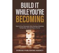 Build It While You’re Becoming: How to Grow Personally While Starting a Business, Facing Fear, and Learning as You Go