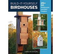 Build-It-Yourself Birdhouses: 25+ DIY Birdhouses and Bird Feeders