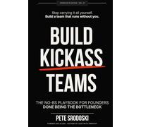 Build Kickass Teams: Lead Boldly. Hire Intentionally. Forge a Team That Actually Gives a Damn.: 3