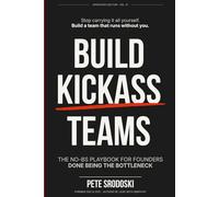 Build Kickass Teams: Lead Boldly. Hire Intentionally. Forge a Team That Actually Gives a Damn.: 3