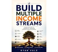 Build Multiple Income Streams: A Practical Path to Financial Freedom Through Passive Income, Online Business, Investing, Side Hustles, and Diversified Earnings
