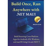 Build Once, Run Anywhere with .NET MAUI: Build Stunning Cross-Platform Apps for Android, iOS, Windows, and macOS Using C# and .NET 9