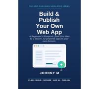 Build & Publish Your Own Web App: A Beginner's Blueprint: From First Idea to a Secure, AI-Powered App Live on Your Own Domain