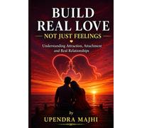 BUILD REAL LOVE NOT JUST FEELINGS: Understanding Attraction, Attachment, and Real Relationships