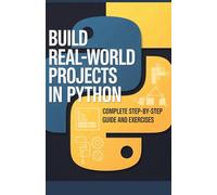 Build Real-World Projects in Python: Complete Step-by-Step Guide and Exercises