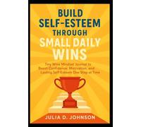 Build Self-Esteem Through Small Daily Wins: Tiny Wins Mindset Journal to Boost Confidence, Motivation, and Lasting Self-Esteem One Step at a Time