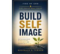 Build Self Image: Scripture-Based Prayers to Renew Your Mind, Restore Identity, and Align With the Will of God