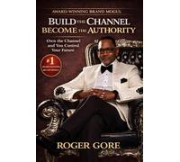 BUILD THE CHANNEL, BECOME THE AUTHORITY: Own Your Channel. You Control Your Future.