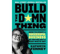 Build the Damn Thing: How to Start a Successful Business If You're Not a Rich White Guy