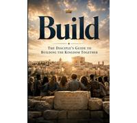 Build: The Disciple’s Guide to Building the Kingdom Together