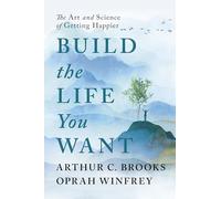 Build the Life You Want: The Art and Science of Getting Happier