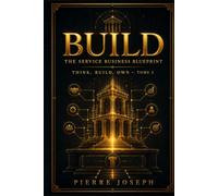 BUILD : The Service Business Blueprint: How to Turn Skill, Service, and Systems Into Real Market Value