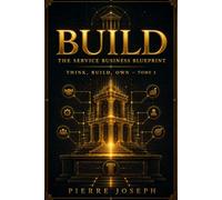 BUILD : The Service Business Blueprint: How to Turn Skill, Service, and Systems Into Real Market Value