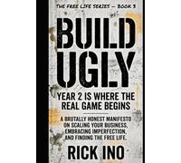 Build Ugly: Year 2 Is Where the Real Game Begins: A Brutally Honest Manifesto on Scaling Your Business, Embracing Imperfection, and Finding the Free Life