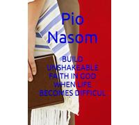 BUILD UNSHAKEABLE FAITH IN GOD WHEN LIFE BECOMES DIFFICULT