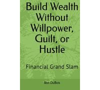Build Wealth Without Willpower, Guilt, or Hustle: Financial Grand Slam