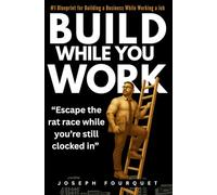 BUILD WHILE YOU WORK: HOW TO USE YOUR 9 TO 5 TO BUILD YOUR DREAM BUSINESS