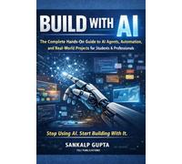 Build With AI: The Complete Hands-On Guide to AI Agents, Automation, and Real-World Projects for Students & Professionals