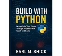 Build with Python: Write Code That Works Through Projects That Teach and Scale: 1