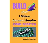 Build Your 1 Billion Content Empire from Scratch: Foundations, Strategies, and Tools to Launch a Content Brand that Attracts and Grows