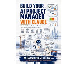 Build Your AI Project Manager with Claude: The Complete Hands-On Guide to Creating an AI-Powered Project Management System for Reports, Meetings, Risk, Cost and Delays