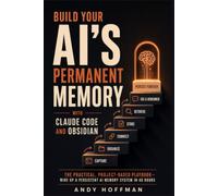 Build Your AI's Permanent Memory with Claude Code and Obsidian: The Practical, Project-Based Playbook - Wire Up a Persistent AI Memory System in 48 Hours